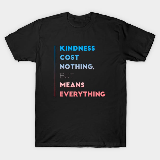 Kindness Cost Nothing, But Means Everything - Inspirational Quotes Gift T-Shirt by twizzler3b